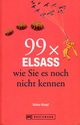 Volker Knopf: 99 x Elsass wie Sie es noch nicht kennen