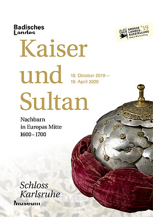 Kaiser und Sultan. Nachbarn in Europas Mitte 1600 - 1700.  Badisches Landesmuseum Karlsruhe, bis 19. April 2020